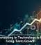 Why Investing in Technology Is Key to Long-Term Growth